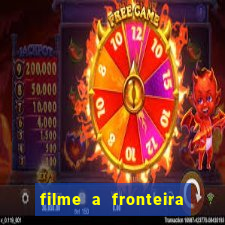 filme a fronteira 2007 completo dublado